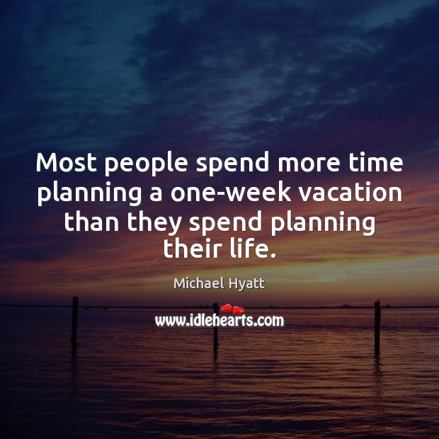 Most people spend more time planning a one-week vacation than they spend Michael Hyatt Picture Quote