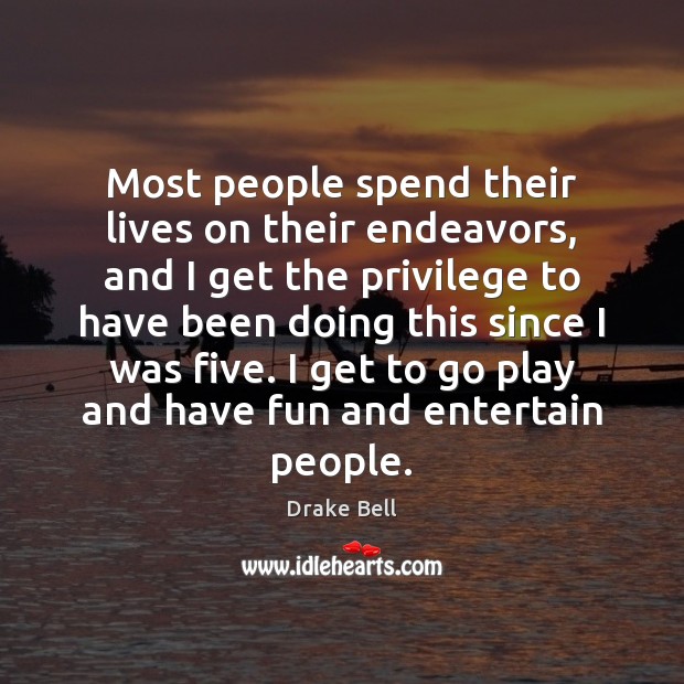 Most people spend their lives on their endeavors, and I get the Drake Bell Picture Quote