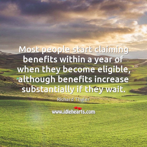 Most people start claiming benefits within a year of when they become Richard Thaler Picture Quote
