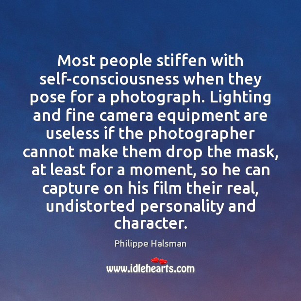 Most people stiffen with self-consciousness when they pose for a photograph. Lighting Philippe Halsman Picture Quote