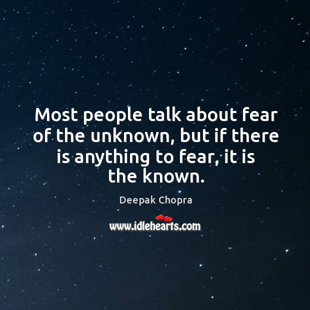 Most people talk about fear of the unknown, but if there is Deepak Chopra Picture Quote