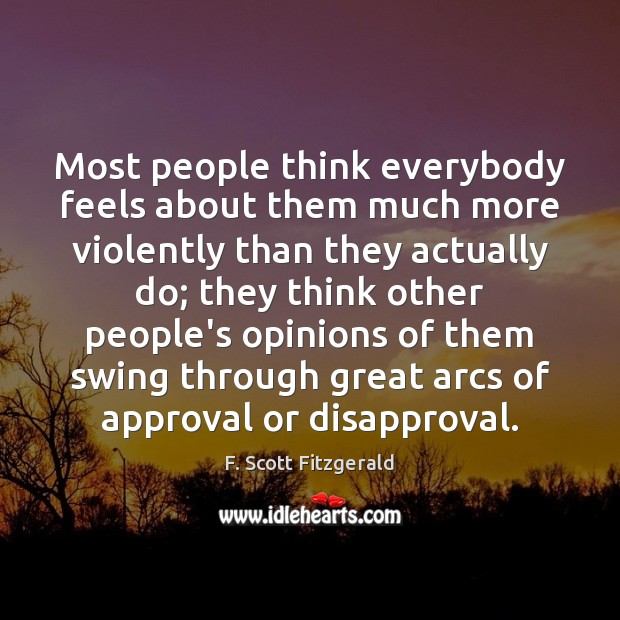 Most people think everybody feels about them much more violently than they F. Scott Fitzgerald Picture Quote