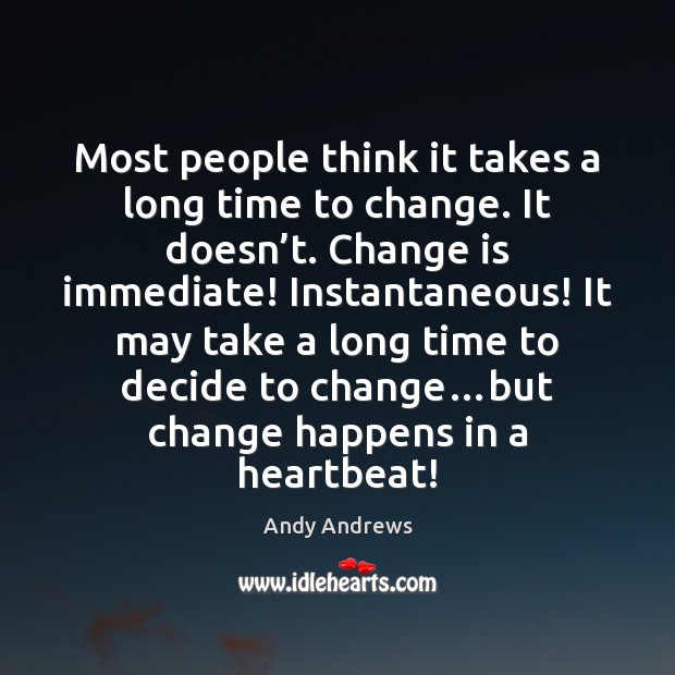 Most people think it takes a long time to change. It doesn’ Andy Andrews Picture Quote