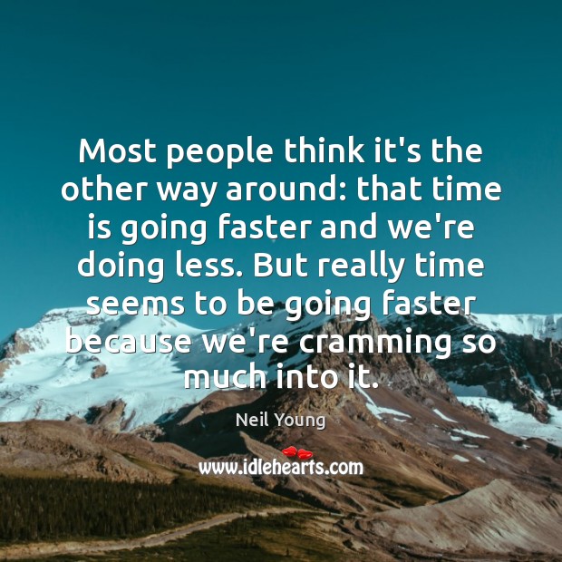 Most people think it’s the other way around: that time is going Neil Young Picture Quote