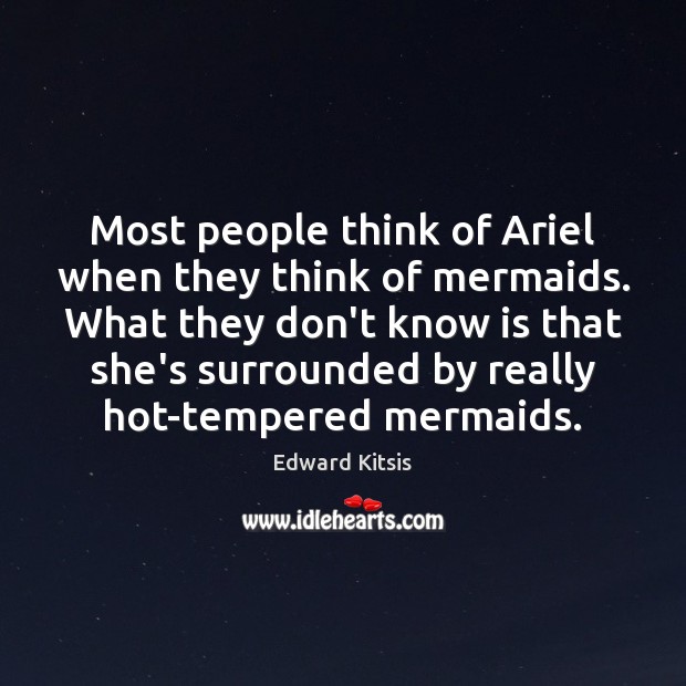 Most people think of Ariel when they think of mermaids. What they Edward Kitsis Picture Quote