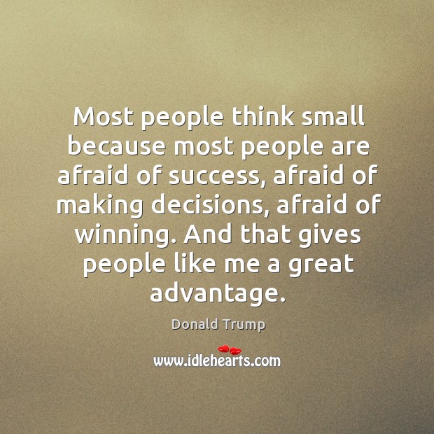 Most people think small because most people are afraid of success, afraid Image