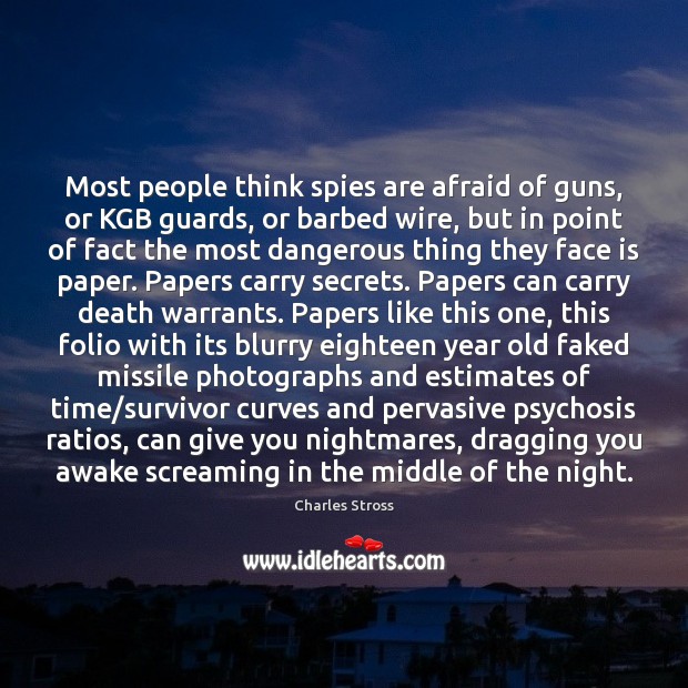 Most people think spies are afraid of guns, or KGB guards, or Charles Stross Picture Quote