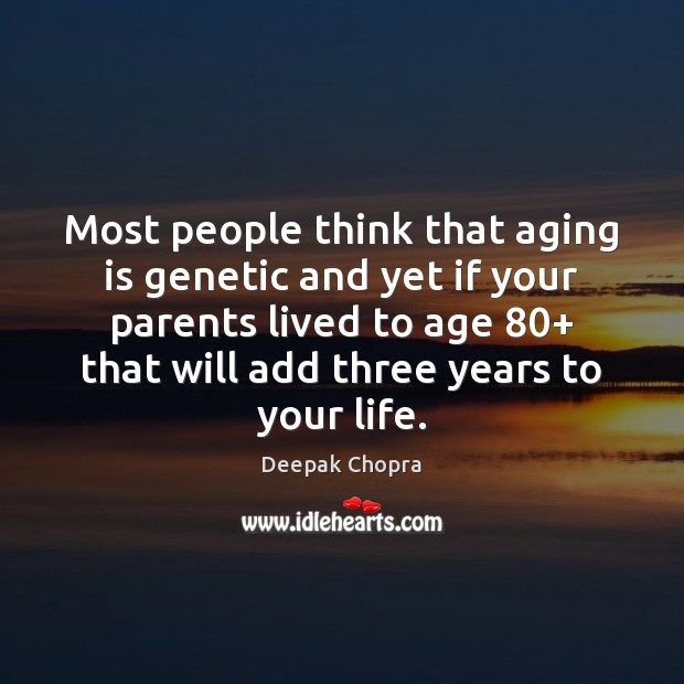 Most people think that aging is genetic and yet if your parents Deepak Chopra Picture Quote