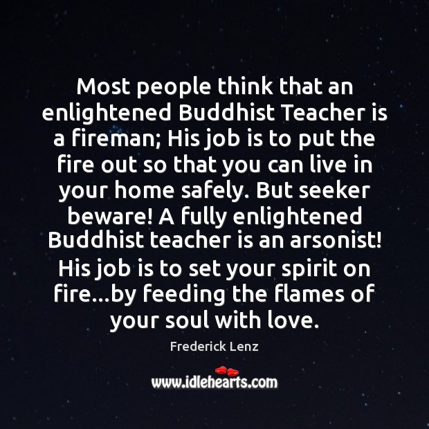 Most people think that an enlightened Buddhist Teacher is a fireman; His Teacher Quotes Image