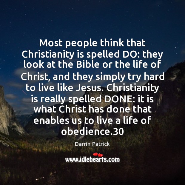Most people think that Christianity is spelled DO: they look at the Darrin Patrick Picture Quote