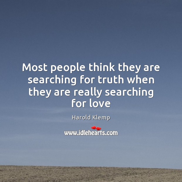 Most people think they are searching for truth when they are really searching for love Image