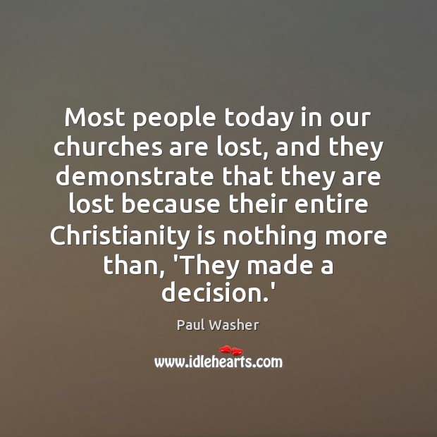 Most people today in our churches are lost, and they demonstrate that Paul Washer Picture Quote