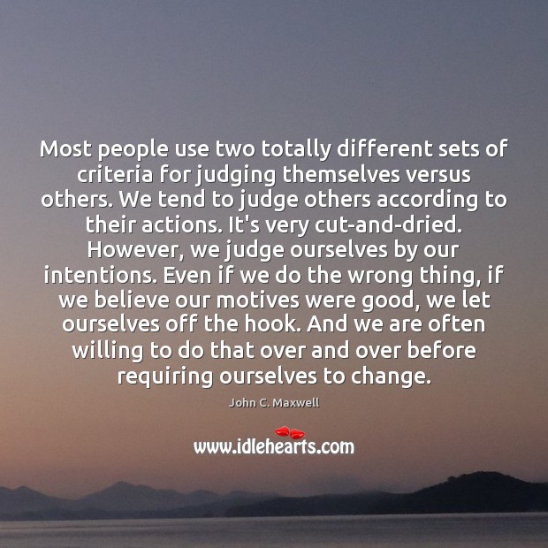 Most people use two totally different sets of criteria for judging themselves John C. Maxwell Picture Quote