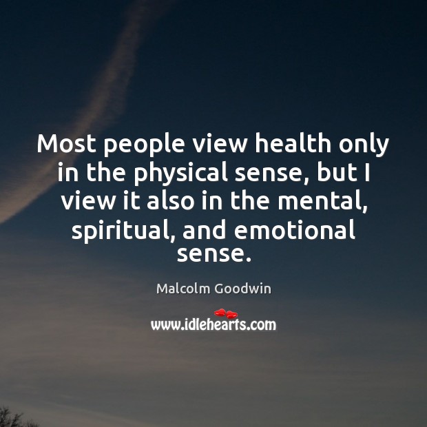 Most people view health only in the physical sense, but I view Health Quotes Image