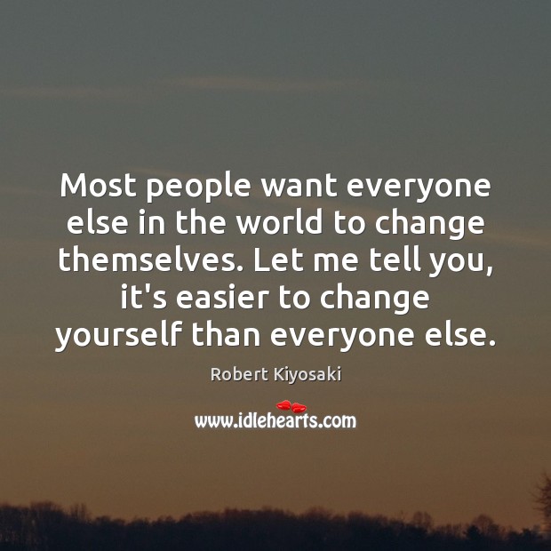 Most people want everyone else in the world to change themselves. Let Robert Kiyosaki Picture Quote