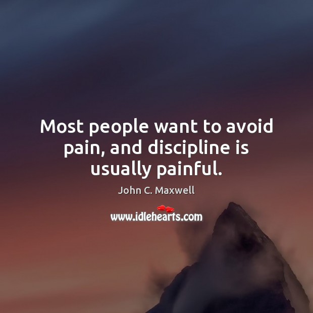 Most people want to avoid pain, and discipline is usually painful. John C. Maxwell Picture Quote
