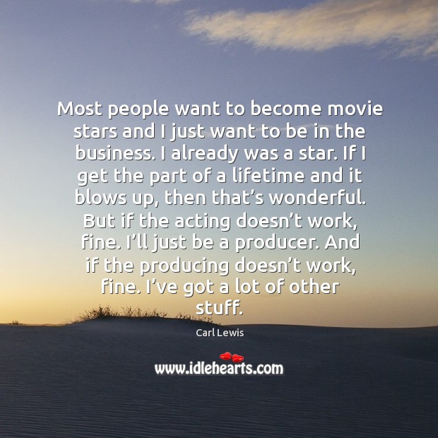 Most people want to become movie stars and I just want to be in the business. Carl Lewis Picture Quote
