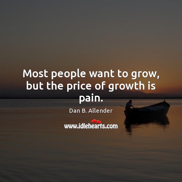 Most people want to grow, but the price of growth is pain. Dan B. Allender Picture Quote