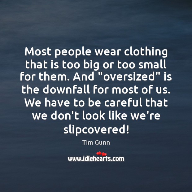 Most people wear clothing that is too big or too small for Tim Gunn Picture Quote