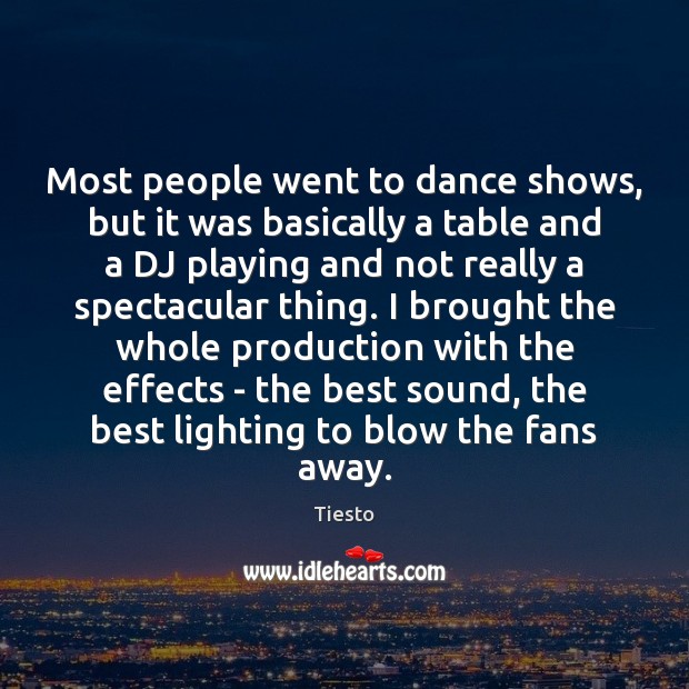 Most people went to dance shows, but it was basically a table Tiesto Picture Quote