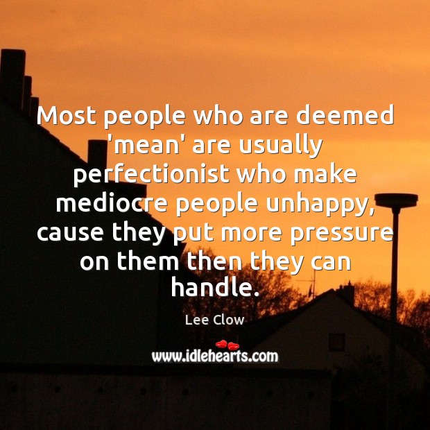 Most people who are deemed ‘mean’ are usually perfectionist who make mediocre Lee Clow Picture Quote