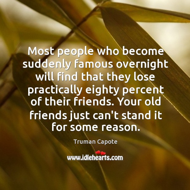 Most people who become suddenly famous overnight will find that they lose Truman Capote Picture Quote