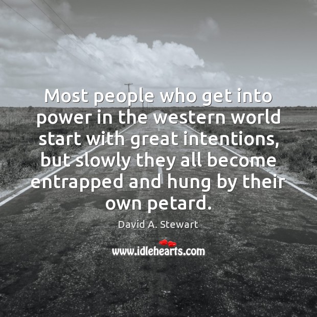 Most people who get into power in the western world start with 