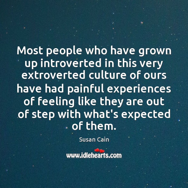 Most people who have grown up introverted in this very extroverted culture Susan Cain Picture Quote