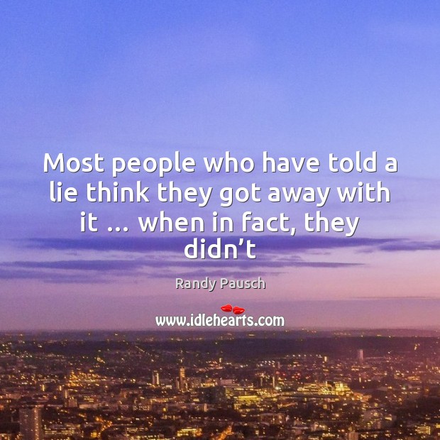 Most people who have told a lie think they got away with Randy Pausch Picture Quote