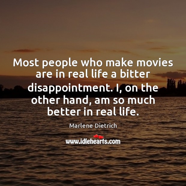 Most people who make movies are in real life a bitter disappointment. Real Life Quotes Image