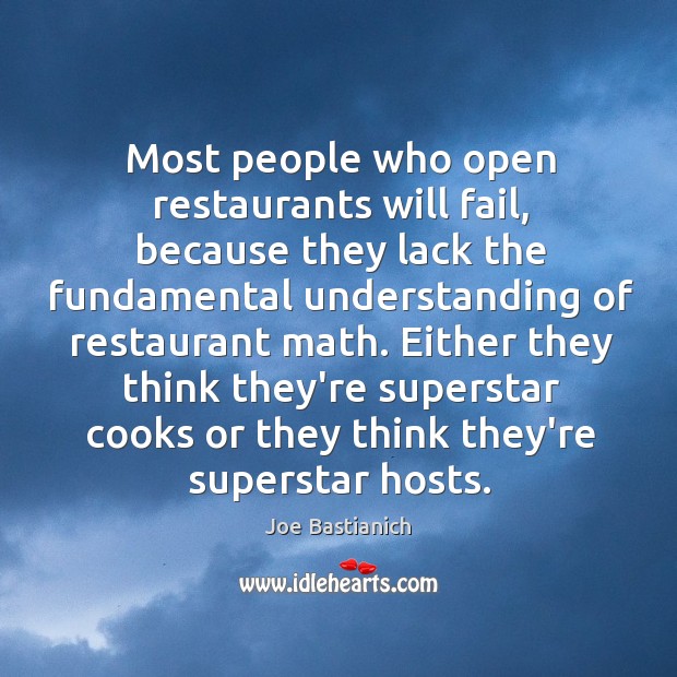 Most people who open restaurants will fail, because they lack the fundamental Joe Bastianich Picture Quote