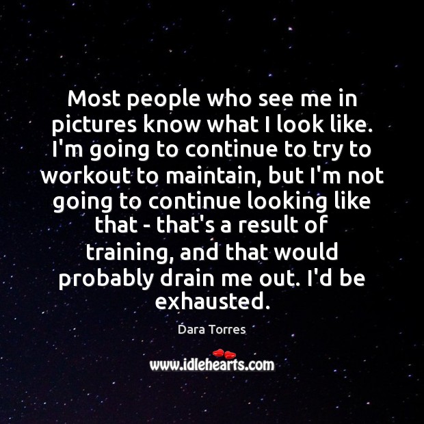 Most people who see me in pictures know what I look like. Dara Torres Picture Quote