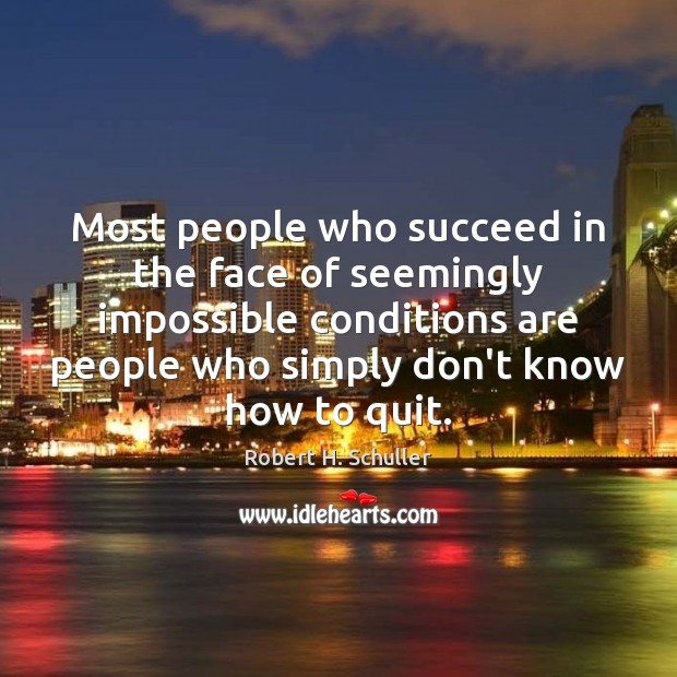 Most people who succeed in the face of seemingly impossible conditions are Robert H. Schuller Picture Quote