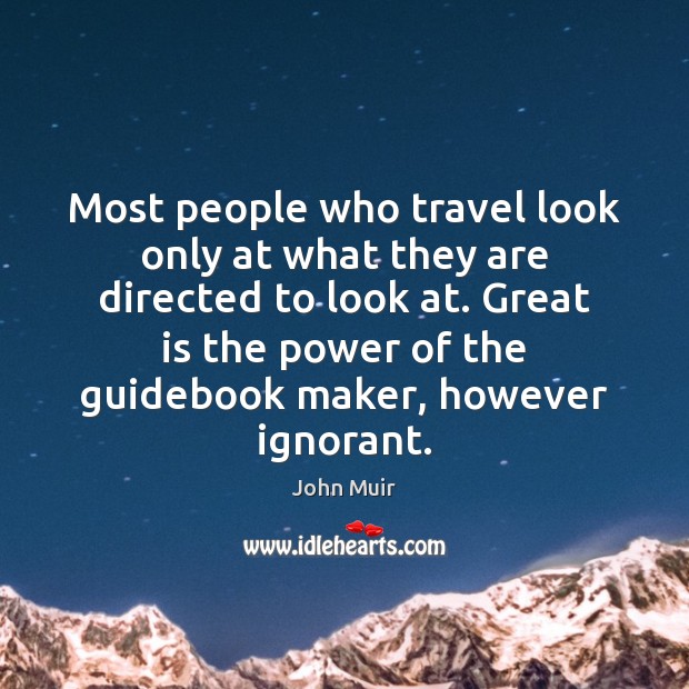 Most people who travel look only at what they are directed to John Muir Picture Quote