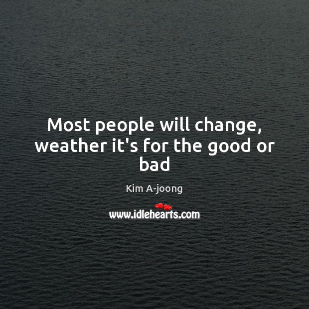 Most people will change, weather it’s for the good or bad Kim A-joong Picture Quote