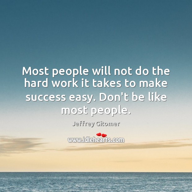 Most people will not do the hard work it takes to make Jeffrey Gitomer Picture Quote