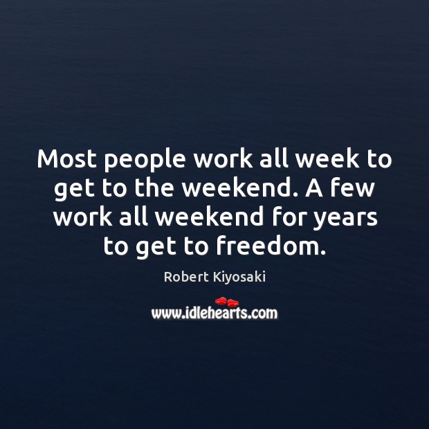 Most people work all week to get to the weekend. A few Image