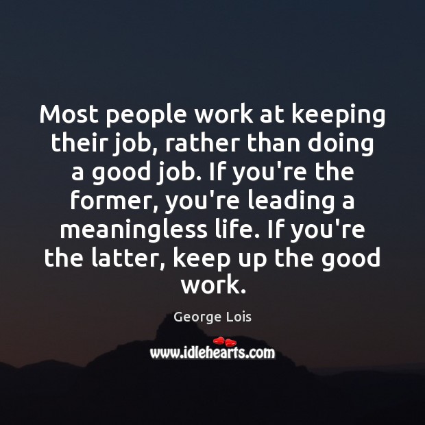 Most people work at keeping their job, rather than doing a good George Lois Picture Quote
