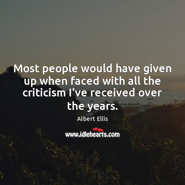 Most people would have given up when faced with all the criticism Albert Ellis Picture Quote