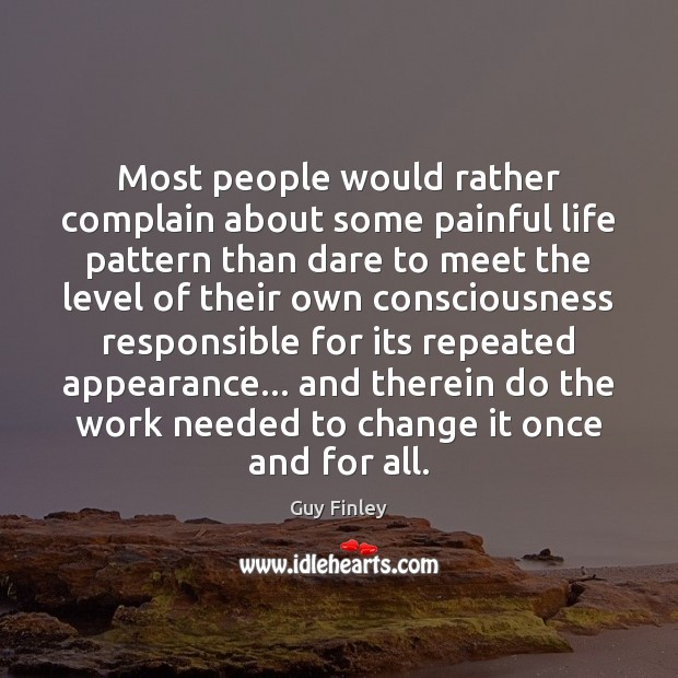 Most people would rather complain about some painful life pattern than dare Guy Finley Picture Quote