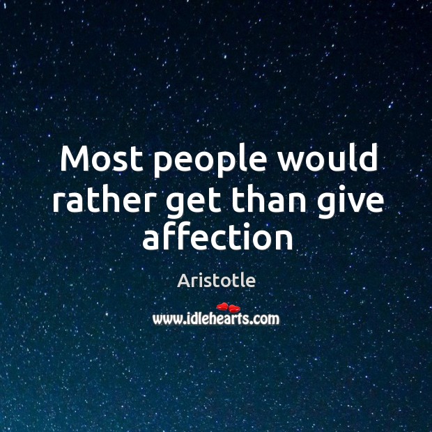Most people would rather get than give affection Aristotle Picture Quote
