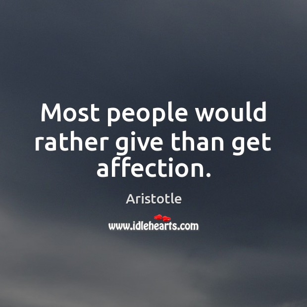 Most people would rather give than get affection. Aristotle Picture Quote