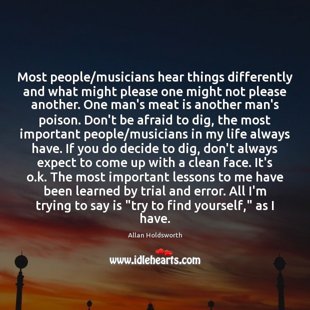 Most people/musicians hear things differently and what might please one might Allan Holdsworth Picture Quote