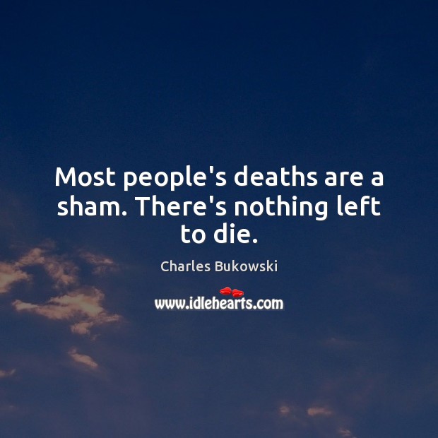 Most people’s deaths are a sham. There’s nothing left to die. Image