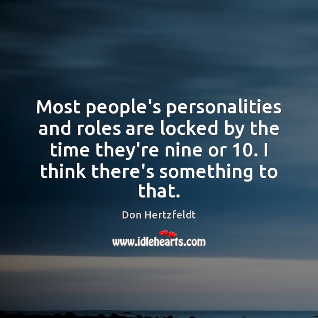 Most people’s personalities and roles are locked by the time they’re nine Don Hertzfeldt Picture Quote