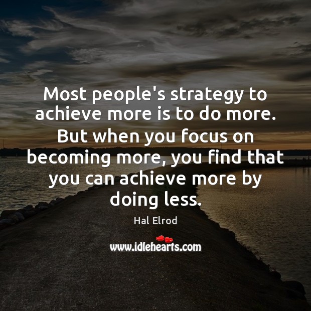 Most people’s strategy to achieve more is to do more. But when Image