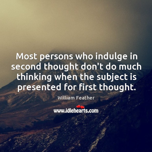 Most persons who indulge in second thought don’t do much thinking when William Feather Picture Quote