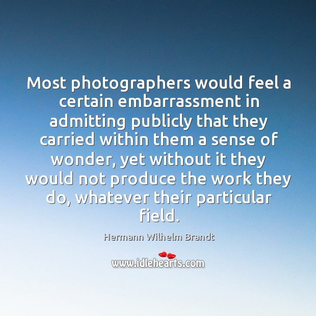 Most photographers would feel a certain embarrassment in admitting publicly that they 