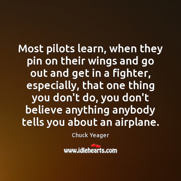 Most pilots learn, when they pin on their wings and go out Chuck Yeager Picture Quote