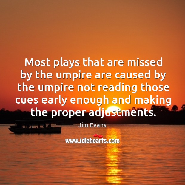Most plays that are missed by the umpire are caused by the umpire Jim Evans Picture Quote